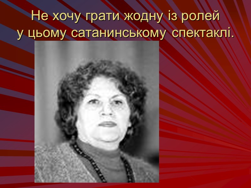 Не хочу грати жодну із ролей у цьому сатанинському спектаклі.